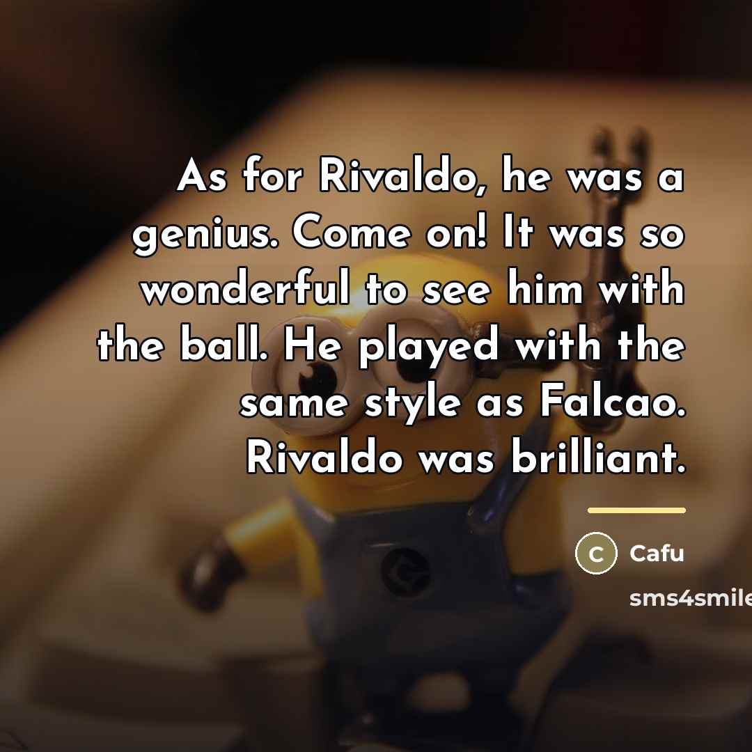“As for Rivaldo, he was a genius. Come on! It…” quote by Cafu