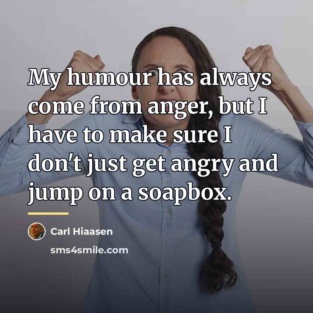 “My humour has always come from anger, but I have…” quote by Carl Hiaasen