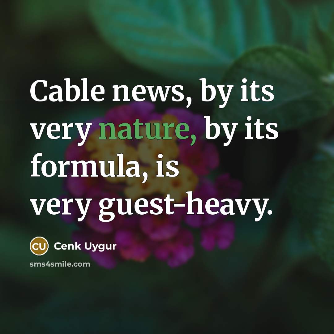 “Cable news, by its very nature, by its formula, is…” quote by Cenk Uygur