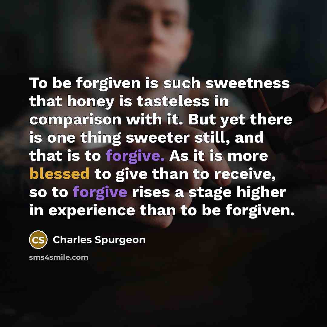 “To be forgiven is such sweetness that honey is tasteless…” quote by Charles Spurgeon