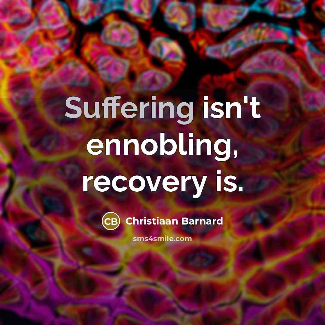 “Suffering isn't ennobling, recovery is.…” quote by Christiaan Barnard