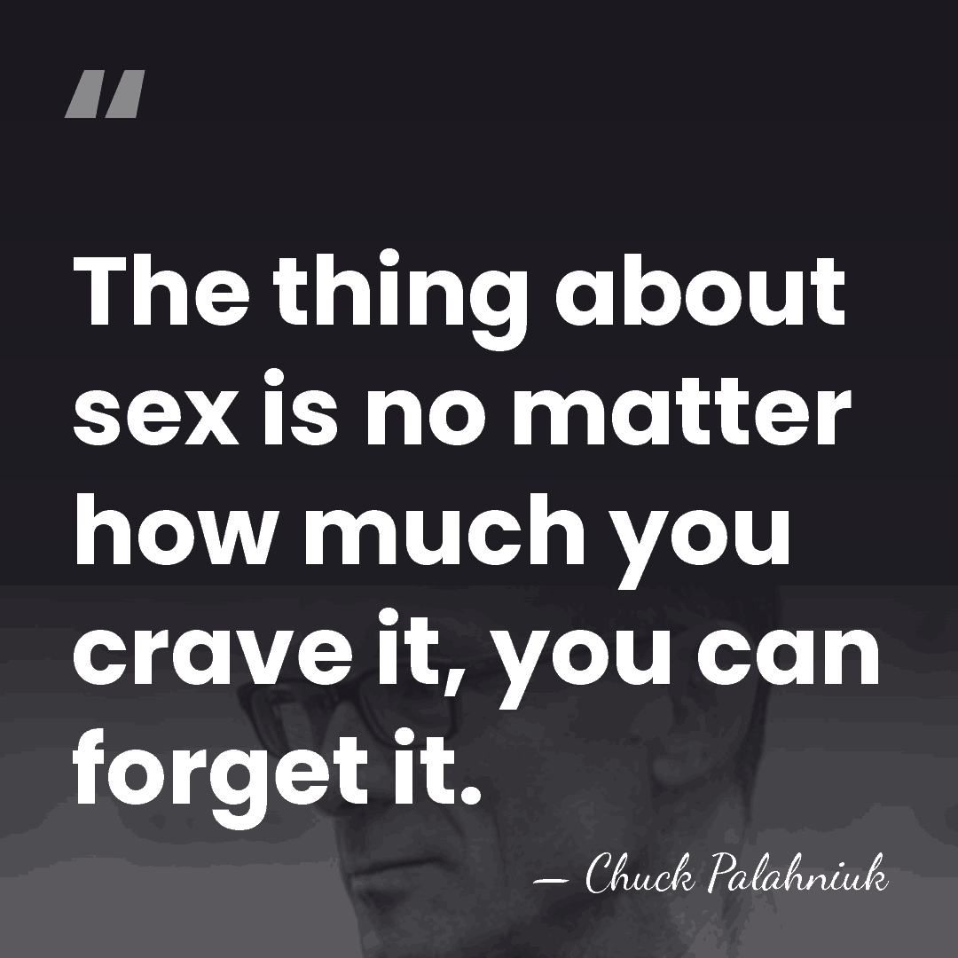 The thing about sex is no matter how much you crave it,&hellip; - Chuck Palahniuk
