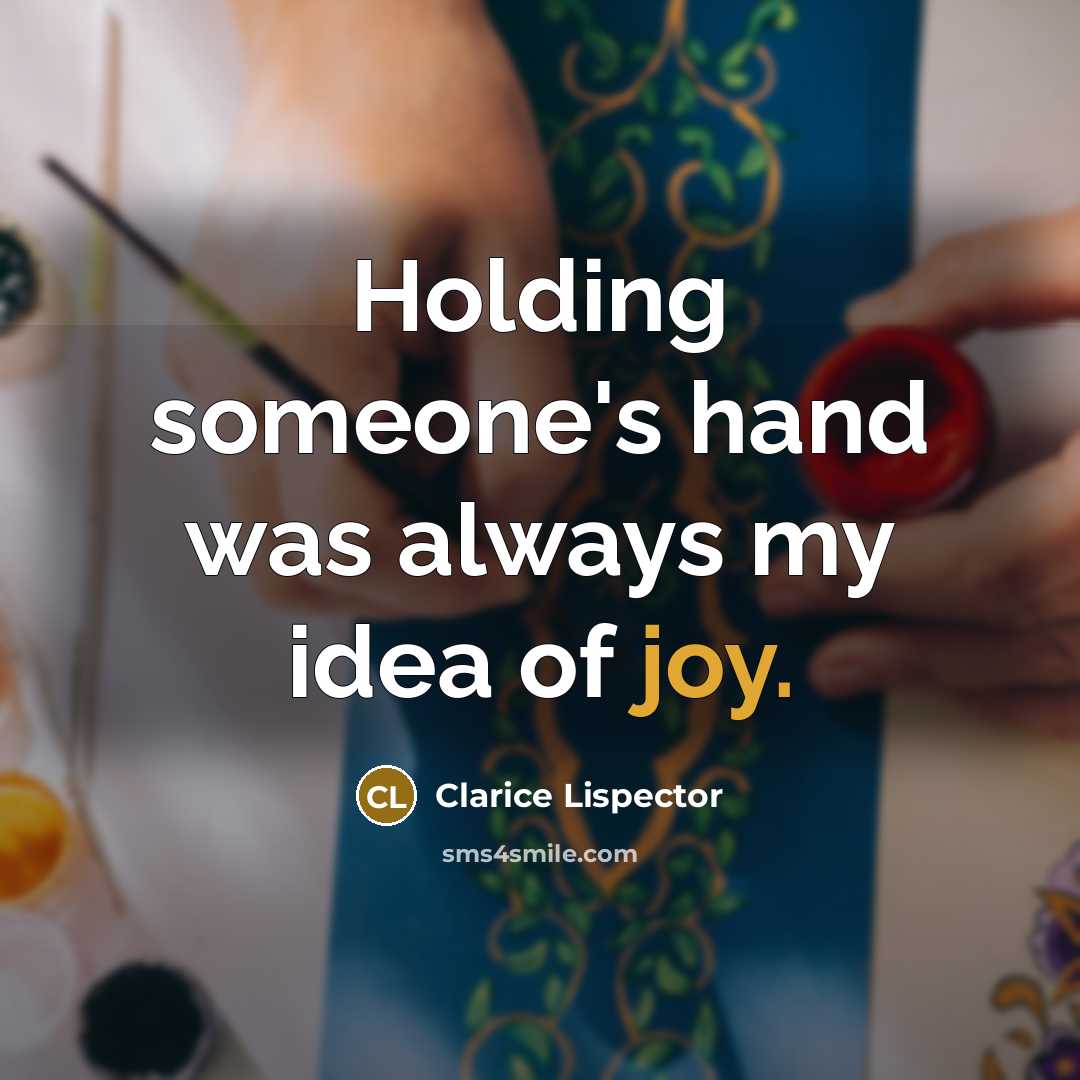 “Holding someone's hand was always my idea of joy.” quote by Clarice Lispector