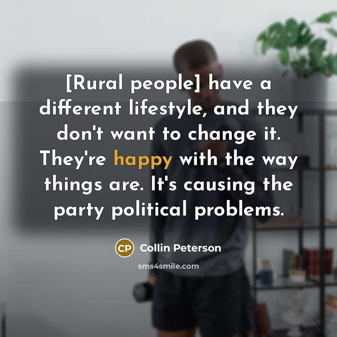 “[Rural people] have a different lifestyle, and they don't want…” quote by Collin Peterson