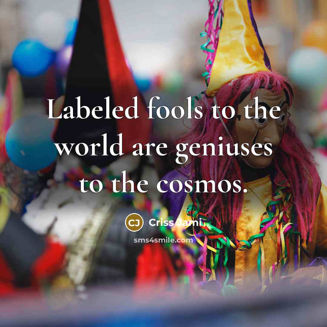 “Labeled fools to the world are geniuses to the cosmos.…” quote by Criss Jami
