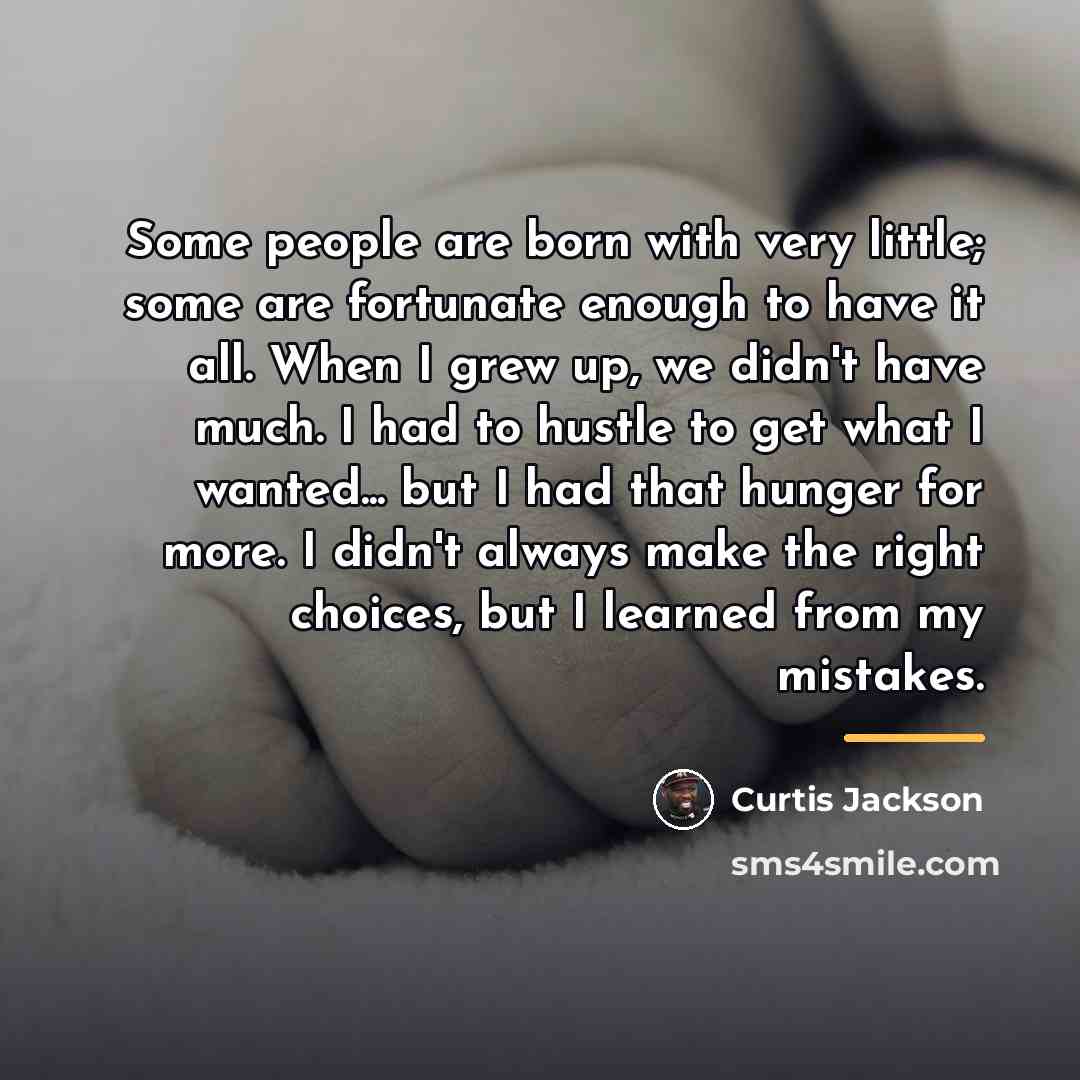 “Some people are born with very little; some are fortunate…” quote by Curtis Jackson
