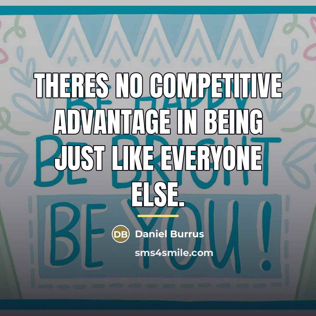 “Theres no competitive advantage in being just like everyone else.…” quote by Daniel Burrus