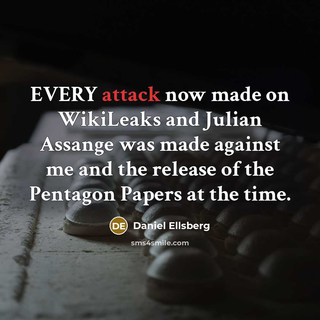 “EVERY attack now made on WikiLeaks and Julian Assange was…” quote by Daniel Ellsberg