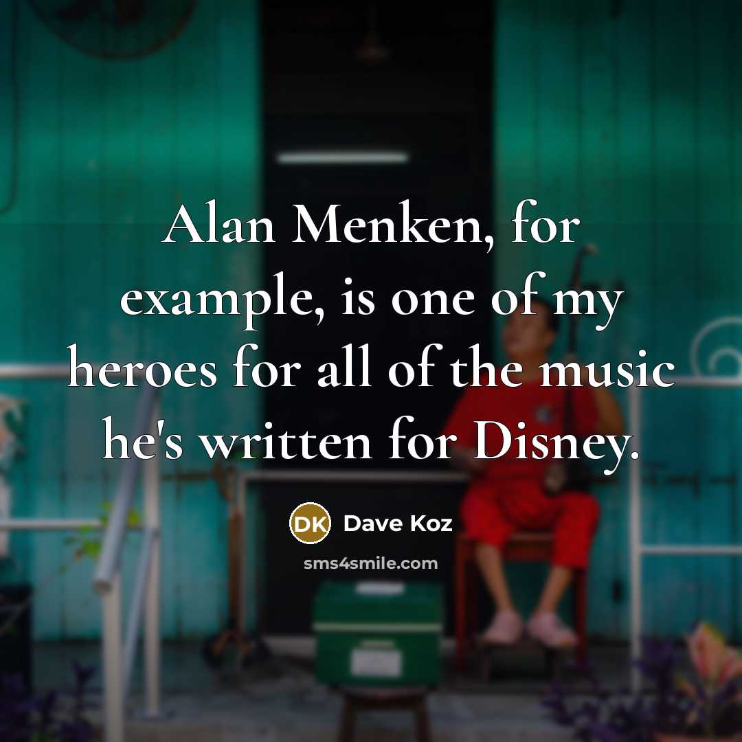 “Alan Menken, for example, is one of my heroes for…” quote by Dave Koz