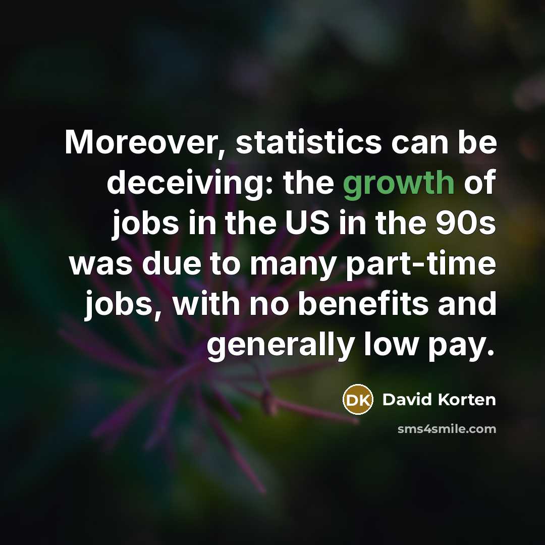 “Moreover, statistics can be deceiving: the growth of jobs in…” quote by David Korten