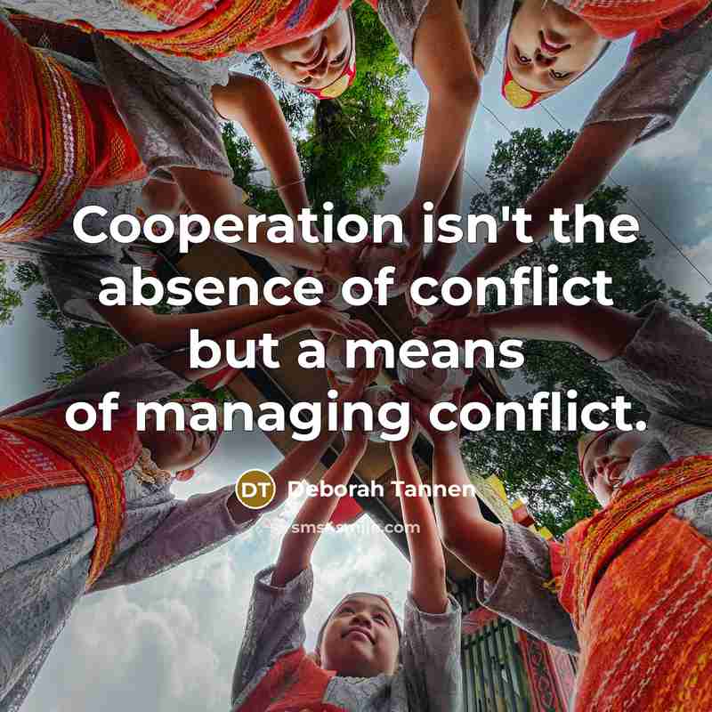 “Cooperation isn't the absence of conflict but a means of…” quote by Deborah Tannen