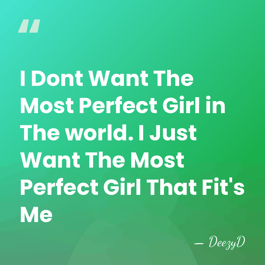 I Dont Want The Most Perfect Girl in The world. I Just&hellip; - DeezyD