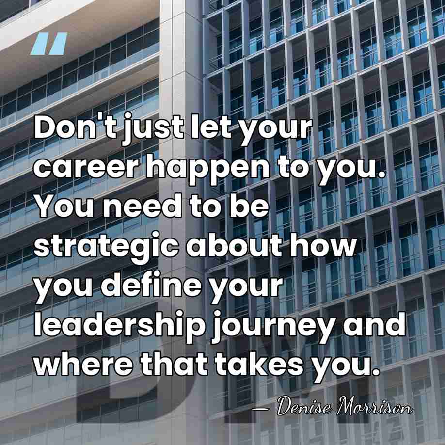 Don't just let your career happen to you. You need to be&hellip; - Denise Morrison