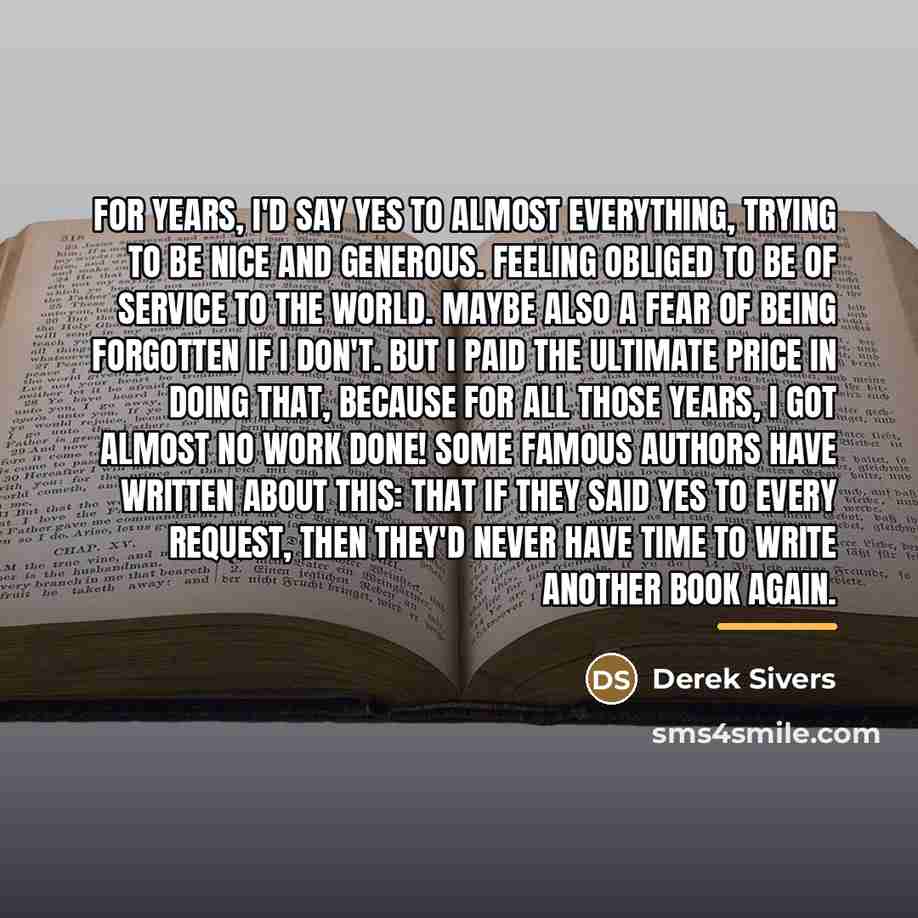 “For years, I'd say yes to almost everything, trying to…” quote by Derek Sivers