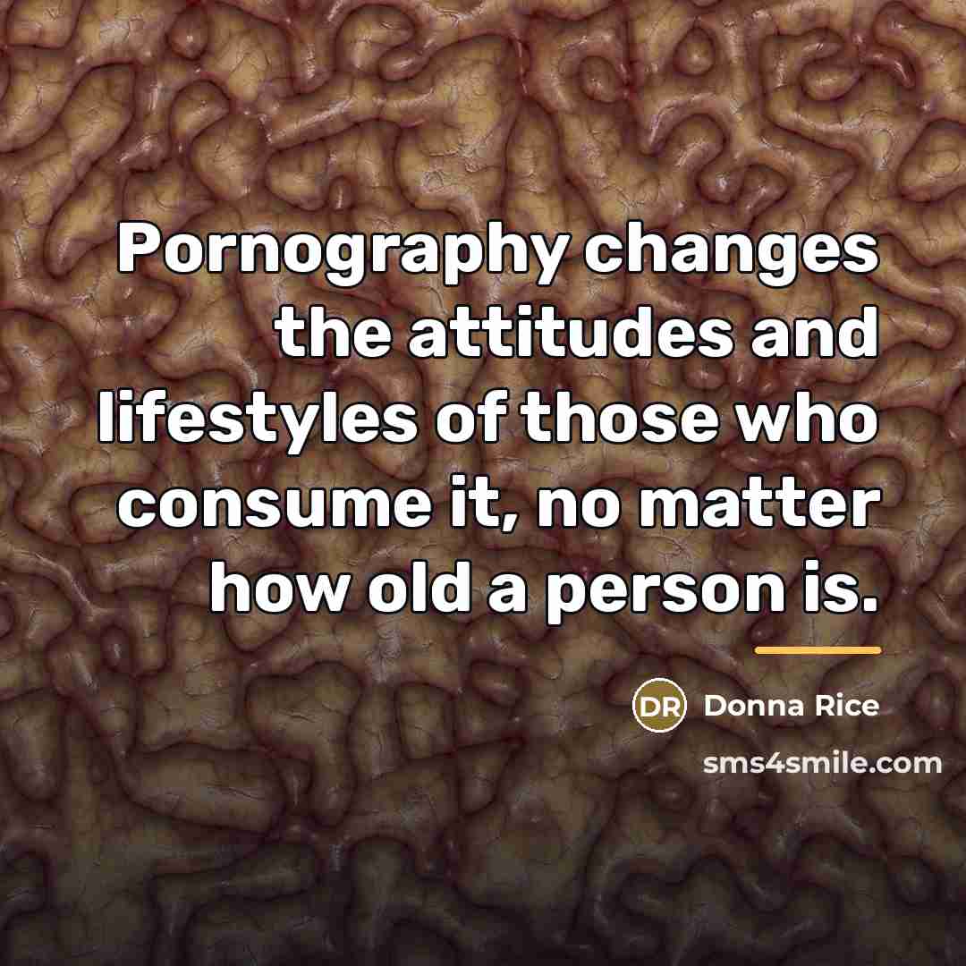 “Pornography changes the attitudes and lifestyles of those who consume…” quote by Donna Rice