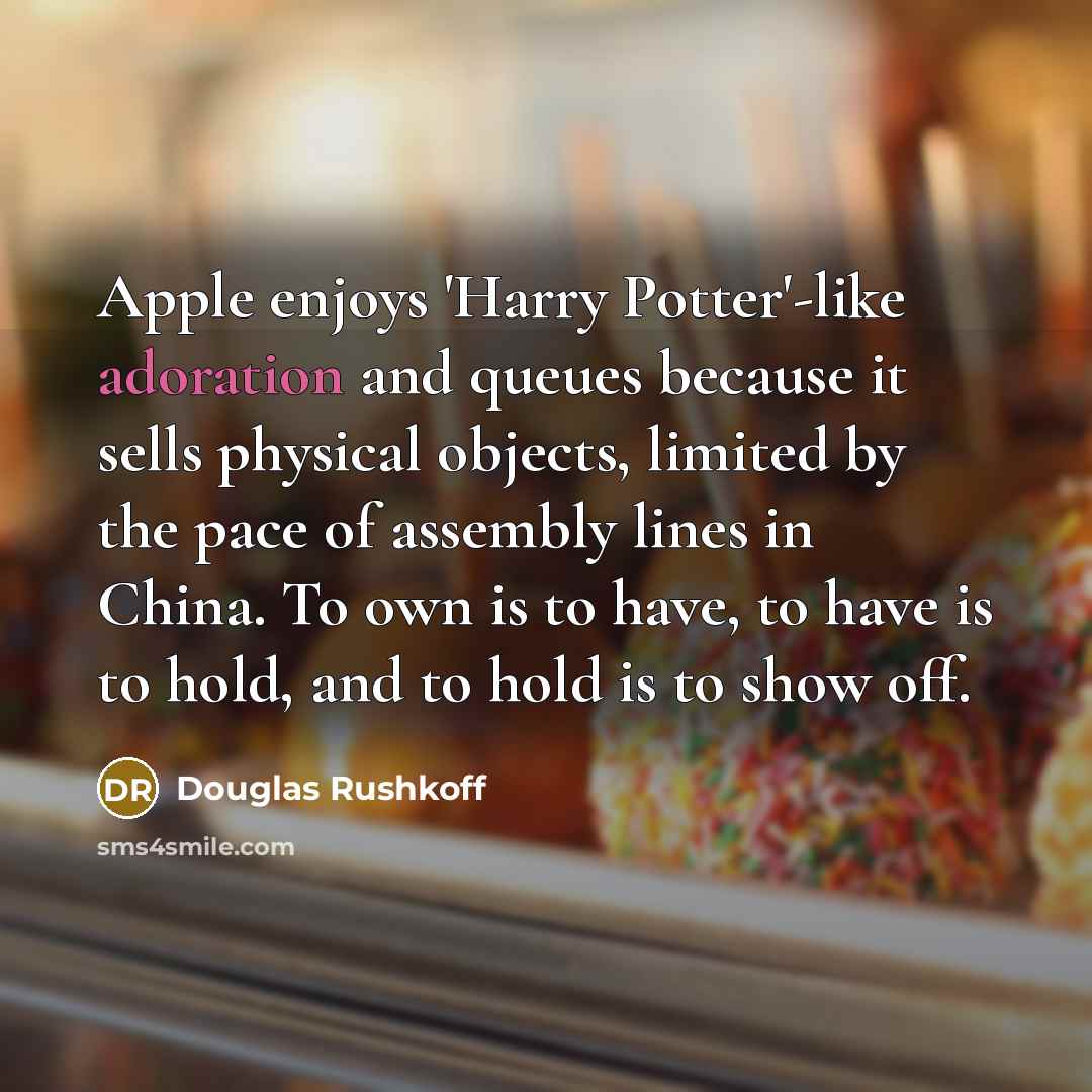 “Apple enjoys 'Harry Potter'-like adoration and queues because it sells…” quote by Douglas Rushkoff