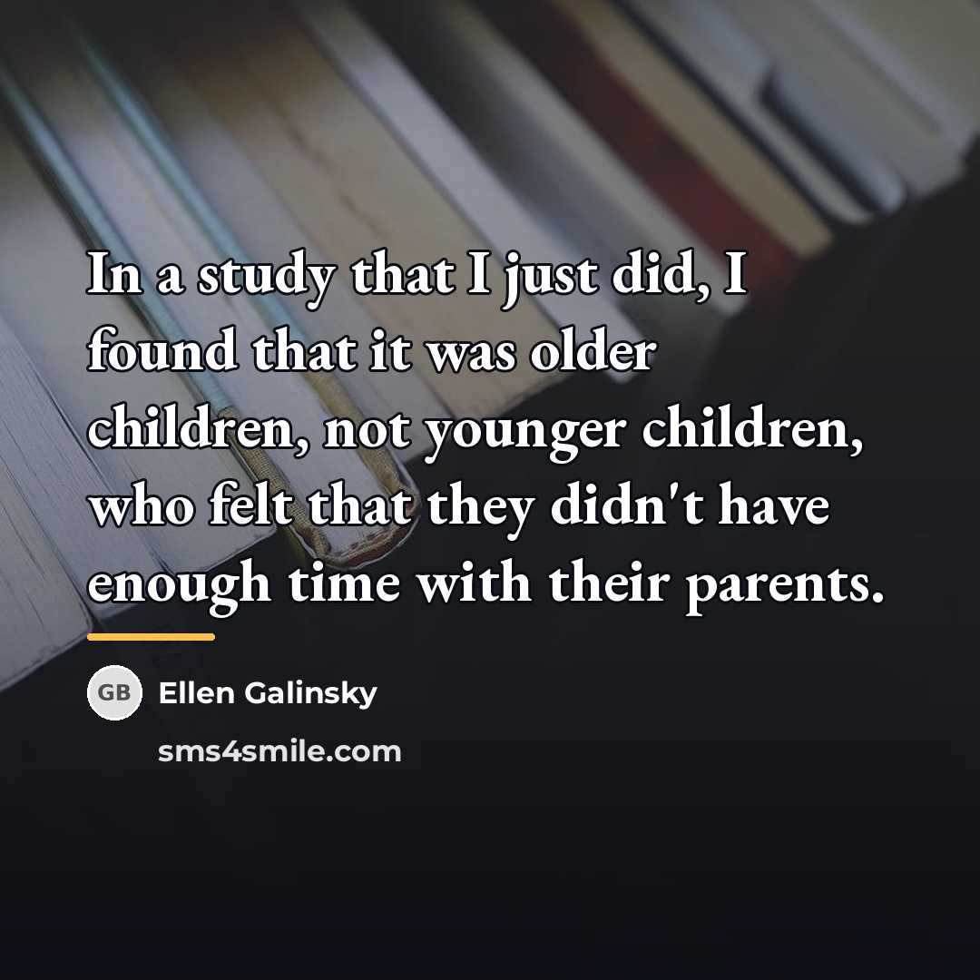 “In a study that I just did, I found that…” quote by Ellen Galinsky