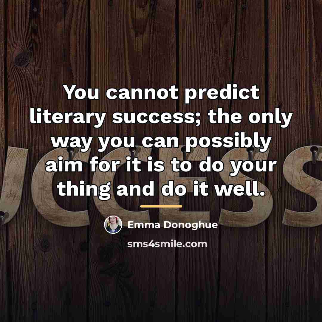 “You cannot predict literary success; the only way you can…” quote by Emma Donoghue