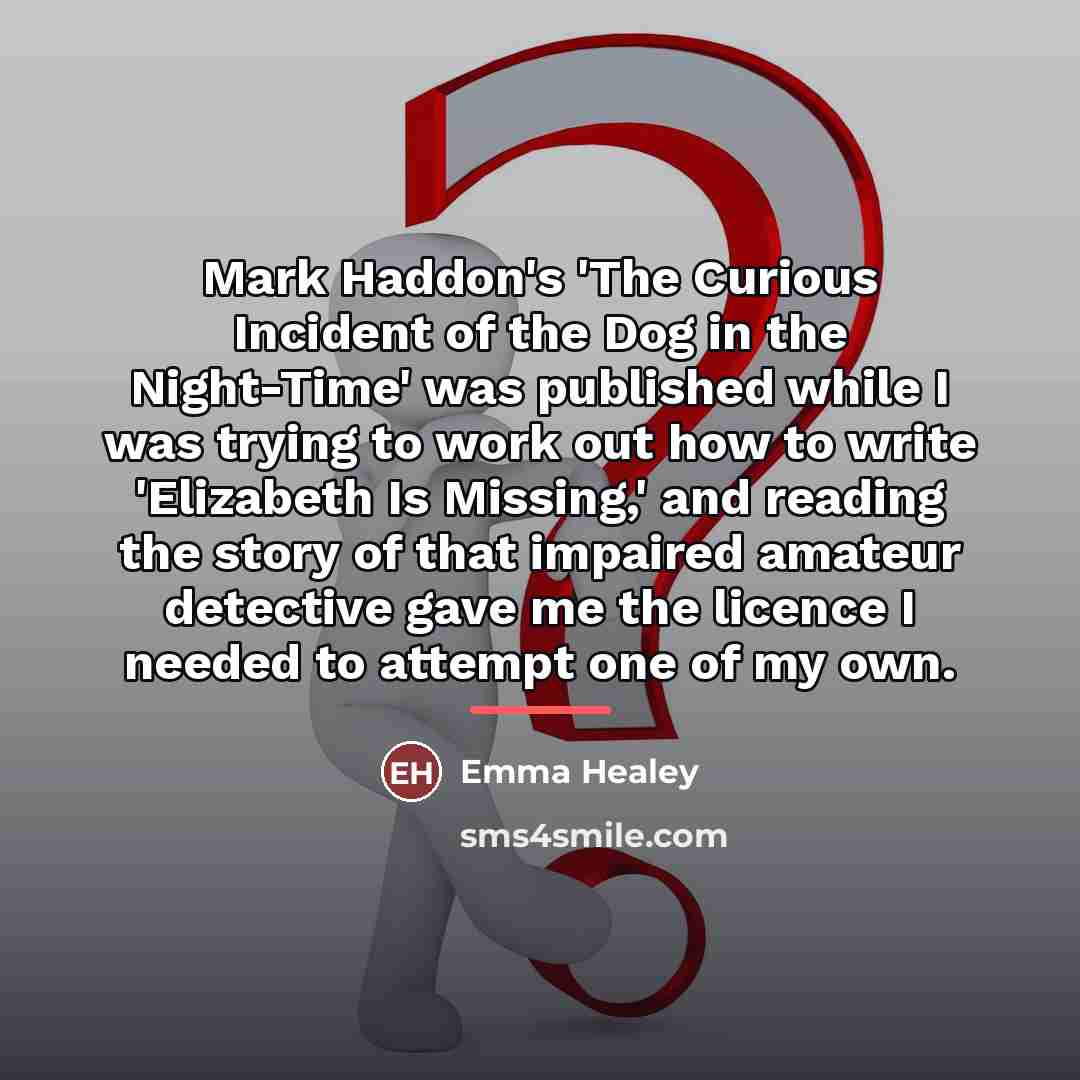“Mark Haddon's 'The Curious Incident of the Dog in the…” quote by Emma Healey