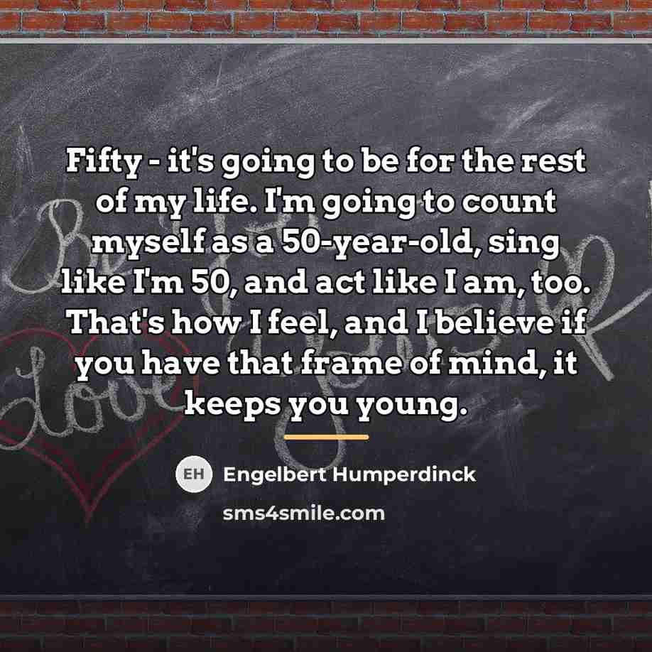 “Fifty - it's going to be for the rest of…” quote by Engelbert Humperdinck