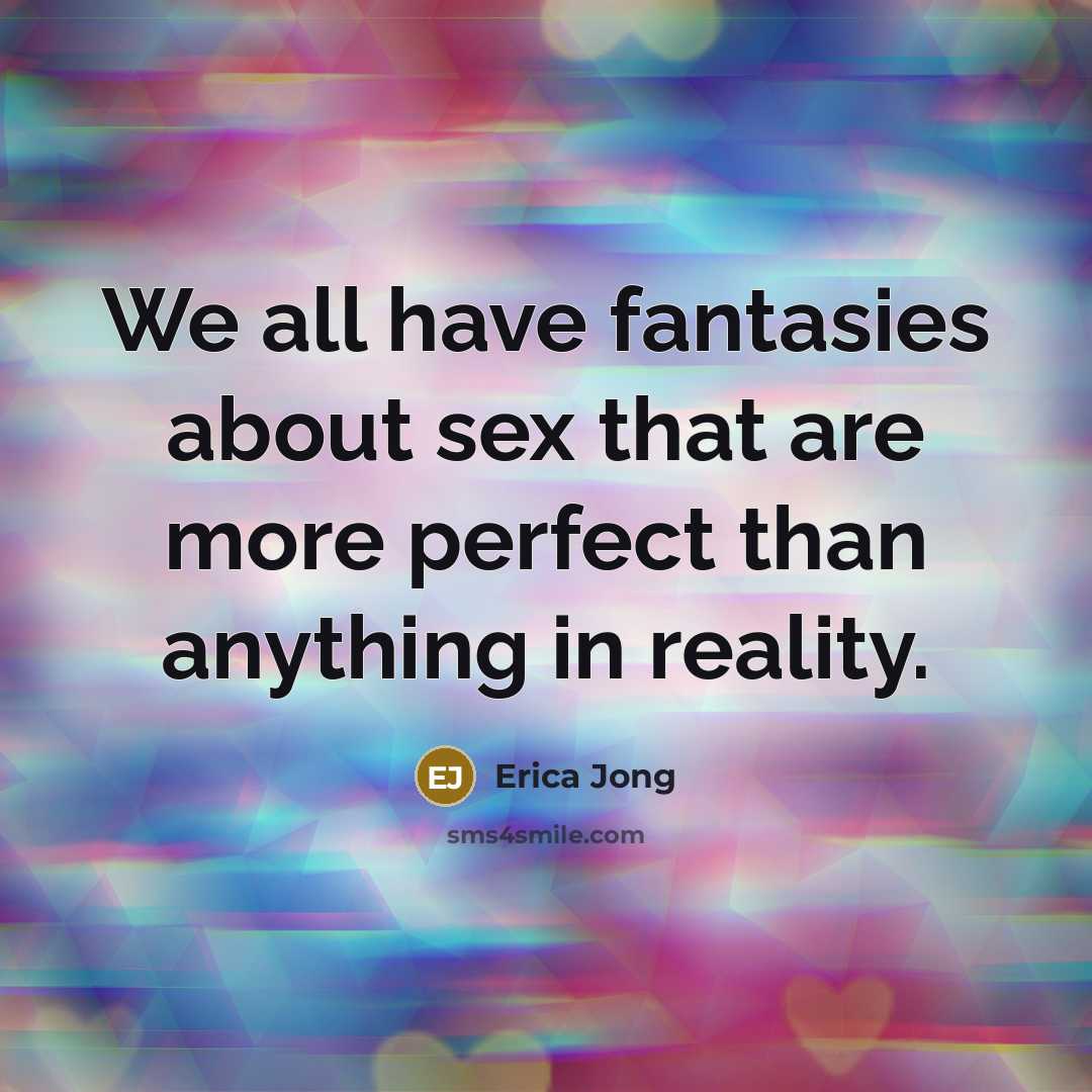 “We all have fantasies about sex that are more perfect…” quote by Erica Jong