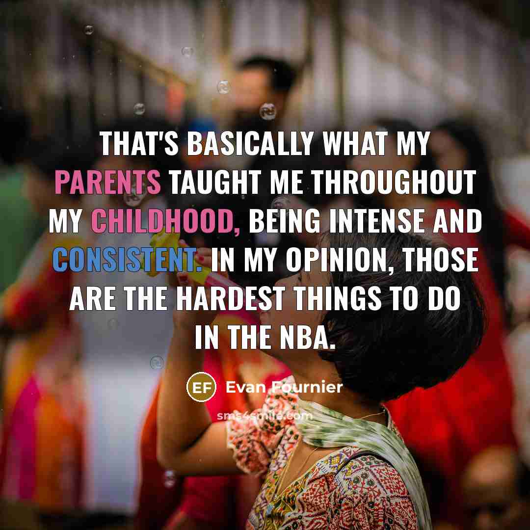 “That's basically what my parents taught me throughout my childhood,…” quote by Evan Fournier
