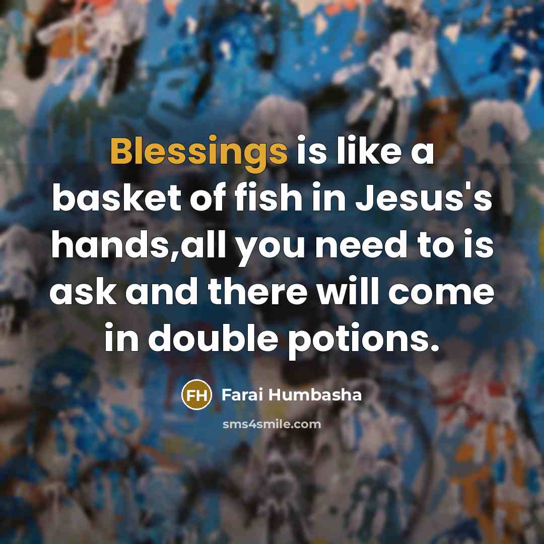 “Blessings is like a basket of fish in Jesus's hands,all…” quote by Farai Humbasha