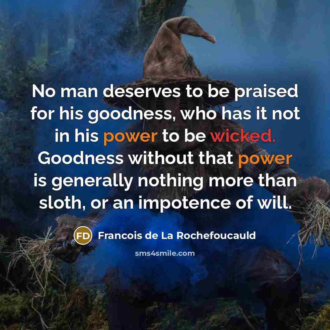 “No man deserves to be praised for his goodness, who…” quote by Francois de La Rochefoucauld