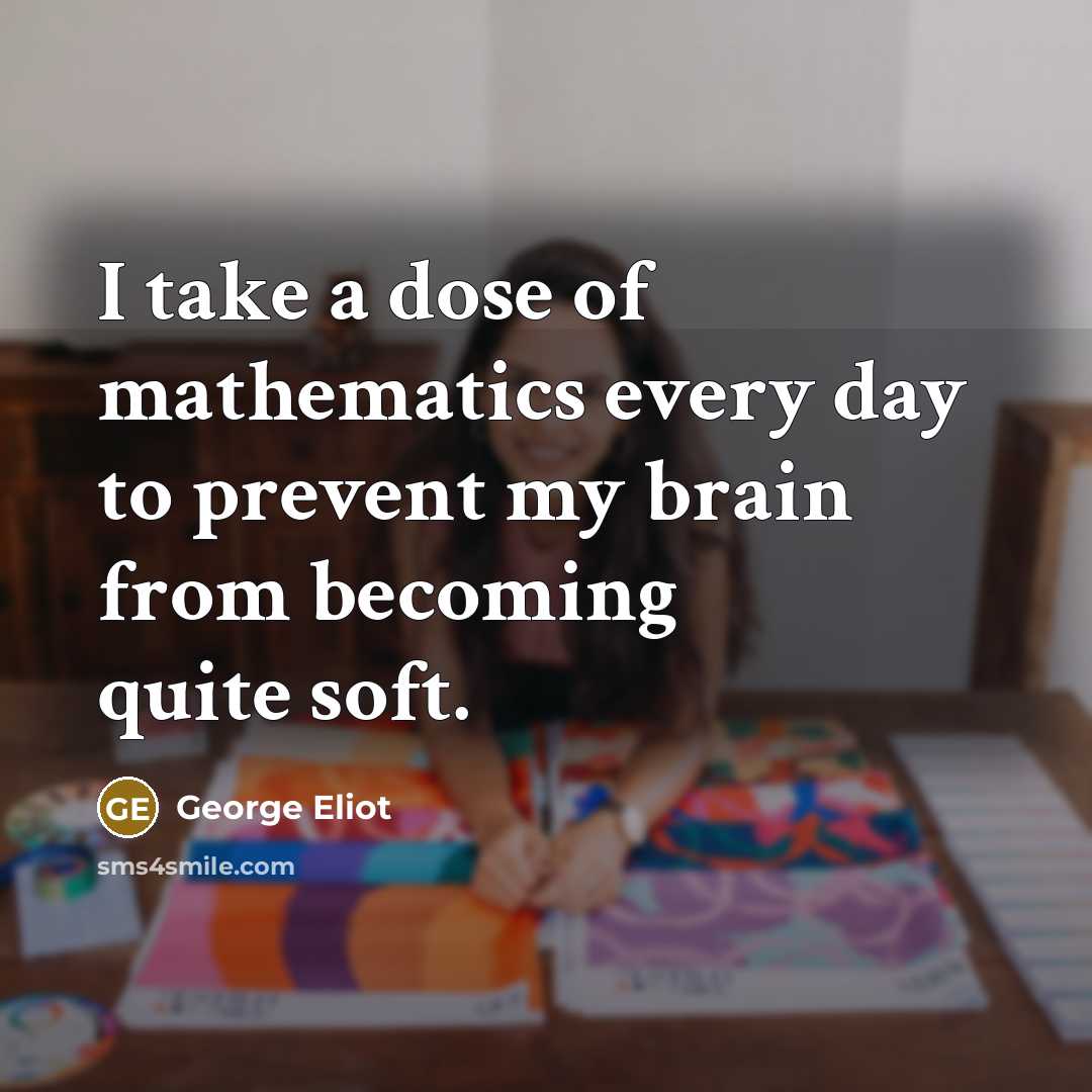 “I take a dose of mathematics every day to prevent…” quote by George Eliot