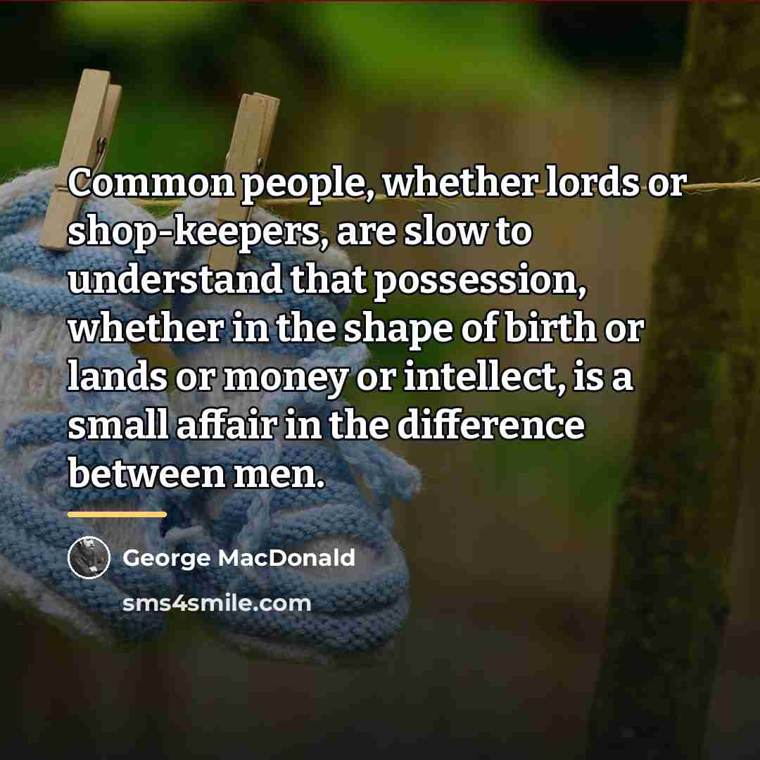 “Common people, whether lords or shop-keepers, are slow to understand…” quote by George MacDonald
