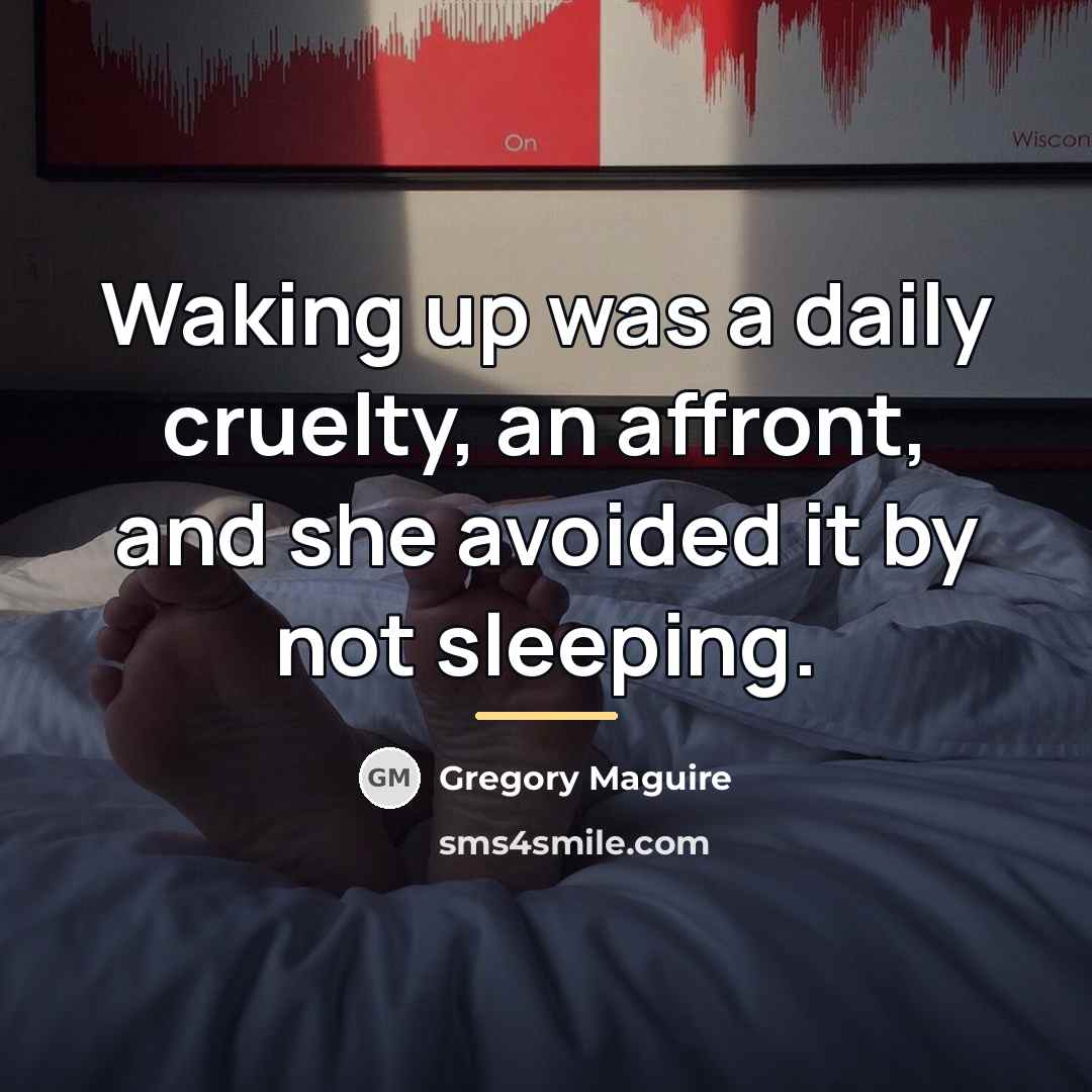 “Waking up was a daily cruelty, an affront, and she…” quote by Gregory Maguire