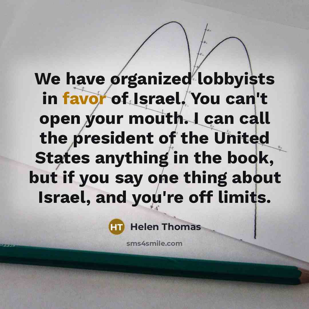 “We have organized lobbyists in favor of Israel. You can't…” quote by Helen Thomas