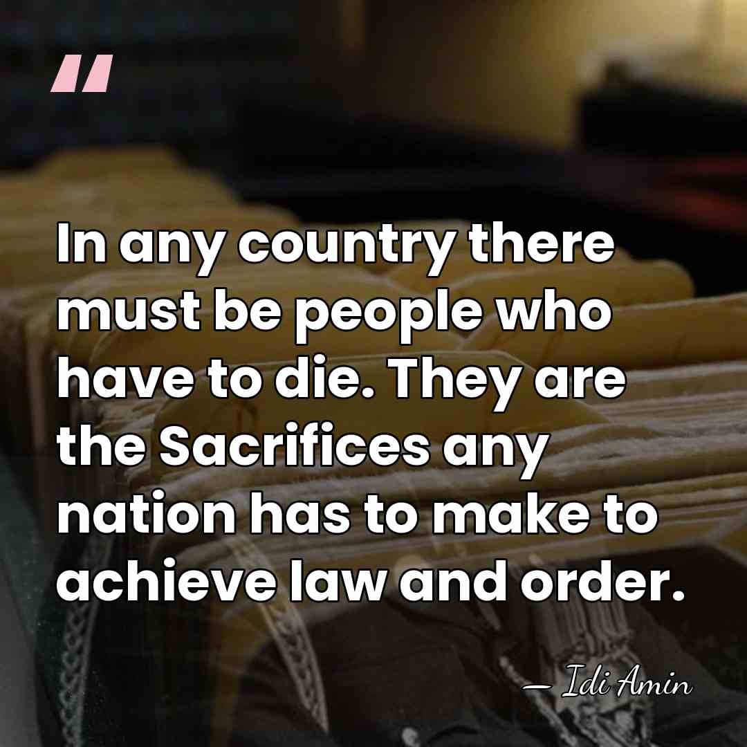 In any country there must be people who have to die. They&hellip; - Idi Amin