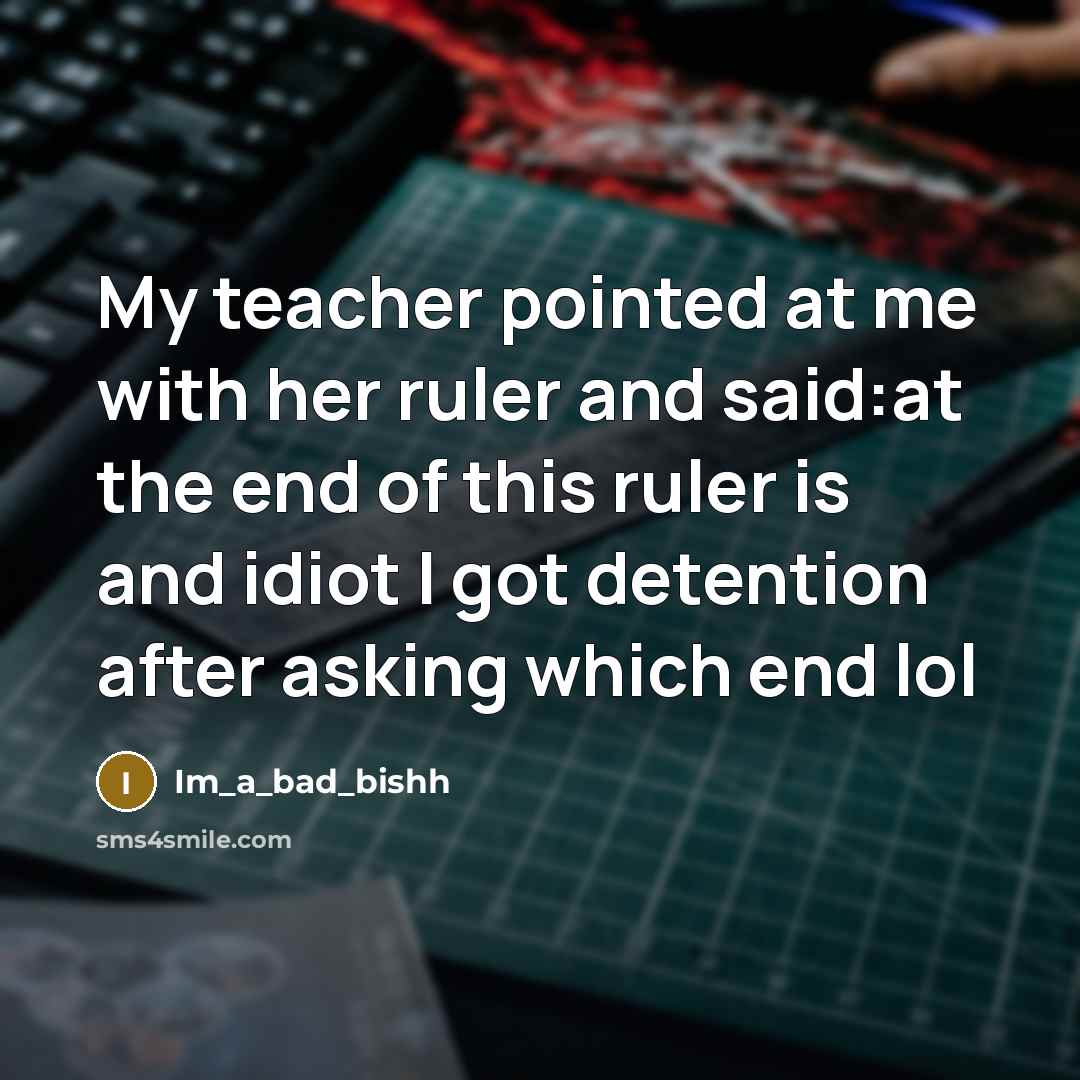 “My teacher pointed at me with her ruler and said:at…” quote by Im_a_bad_bishh