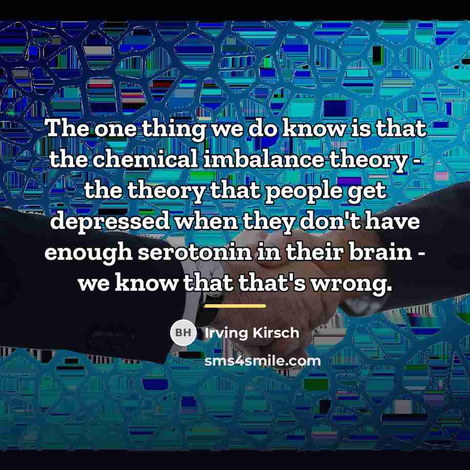 “The one thing we do know is that the chemical…” quote by Irving Kirsch