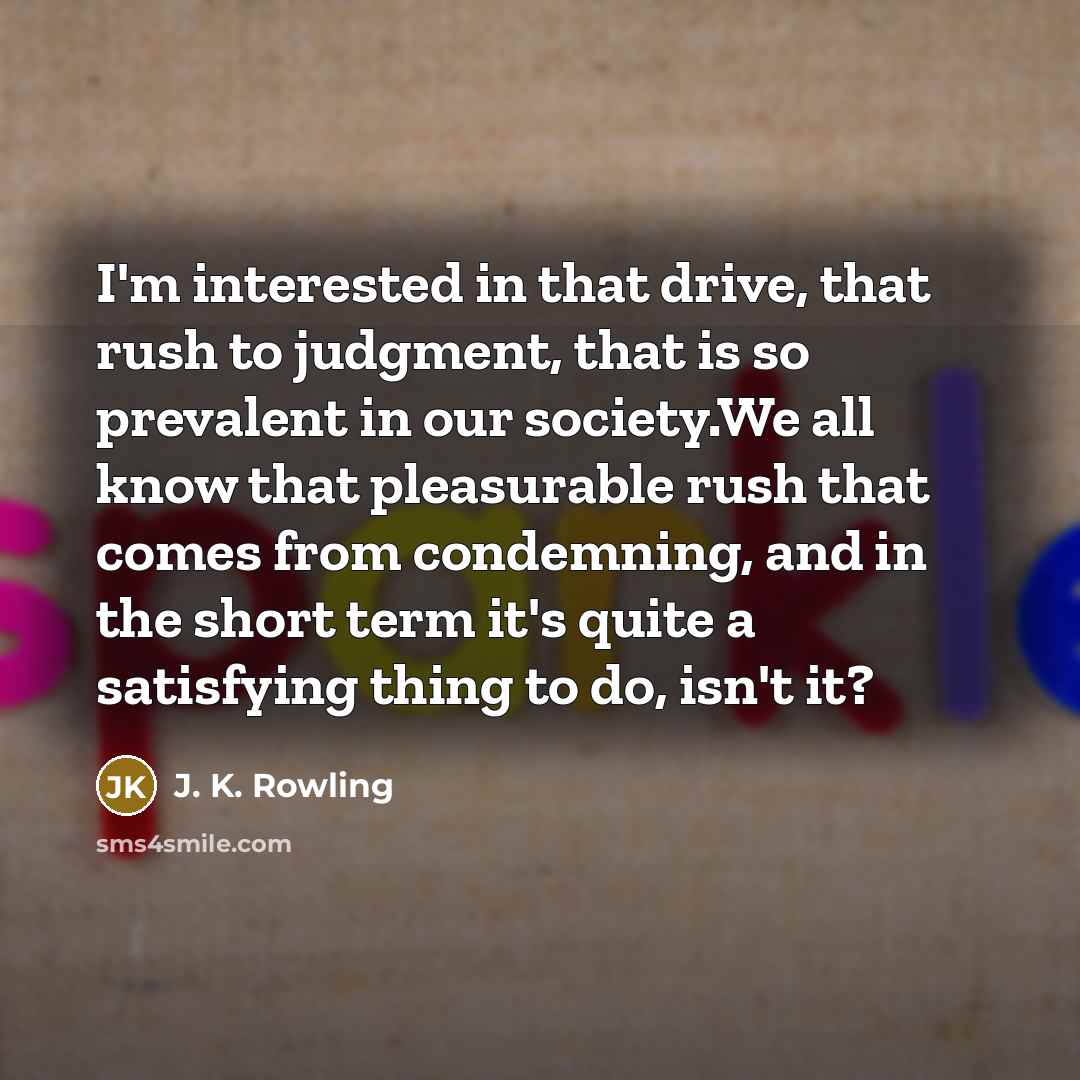 “I'm interested in that drive, that rush to judgment, that…” quote by J. K. Rowling