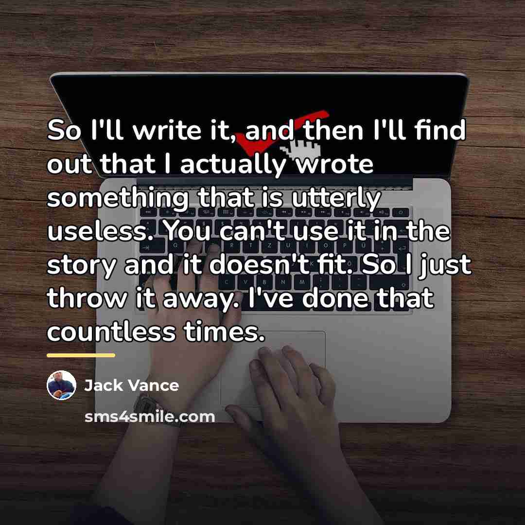 “So I'll write it, and then I'll find out that…” quote by Jack Vance