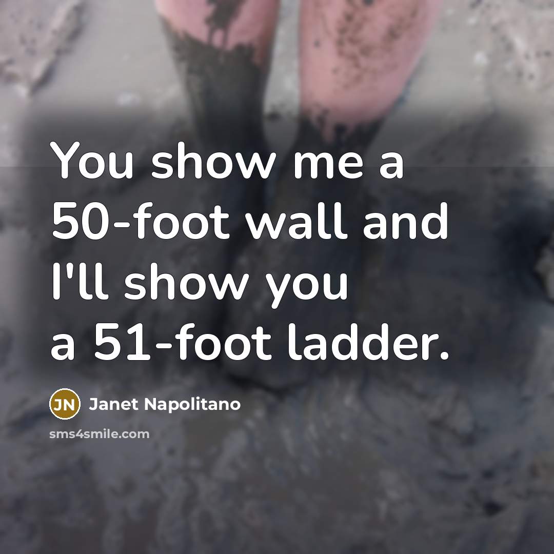 “You show me a 50-foot wall and I'll show you a 51-foot ladder.” quote by Janet Napolitano