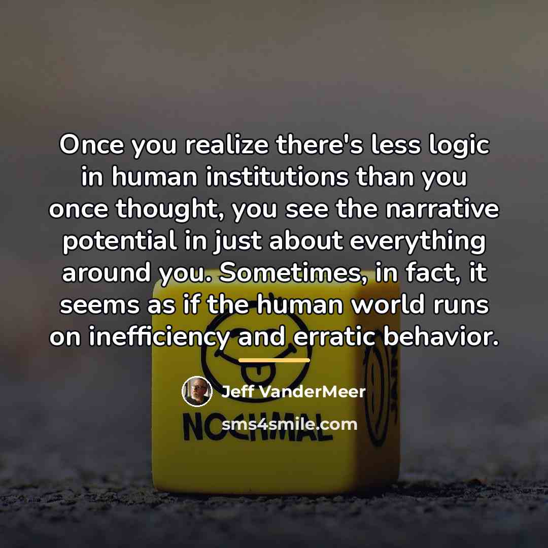 “Once you realize there's less logic in human institutions than…” quote by Jeff VanderMeer