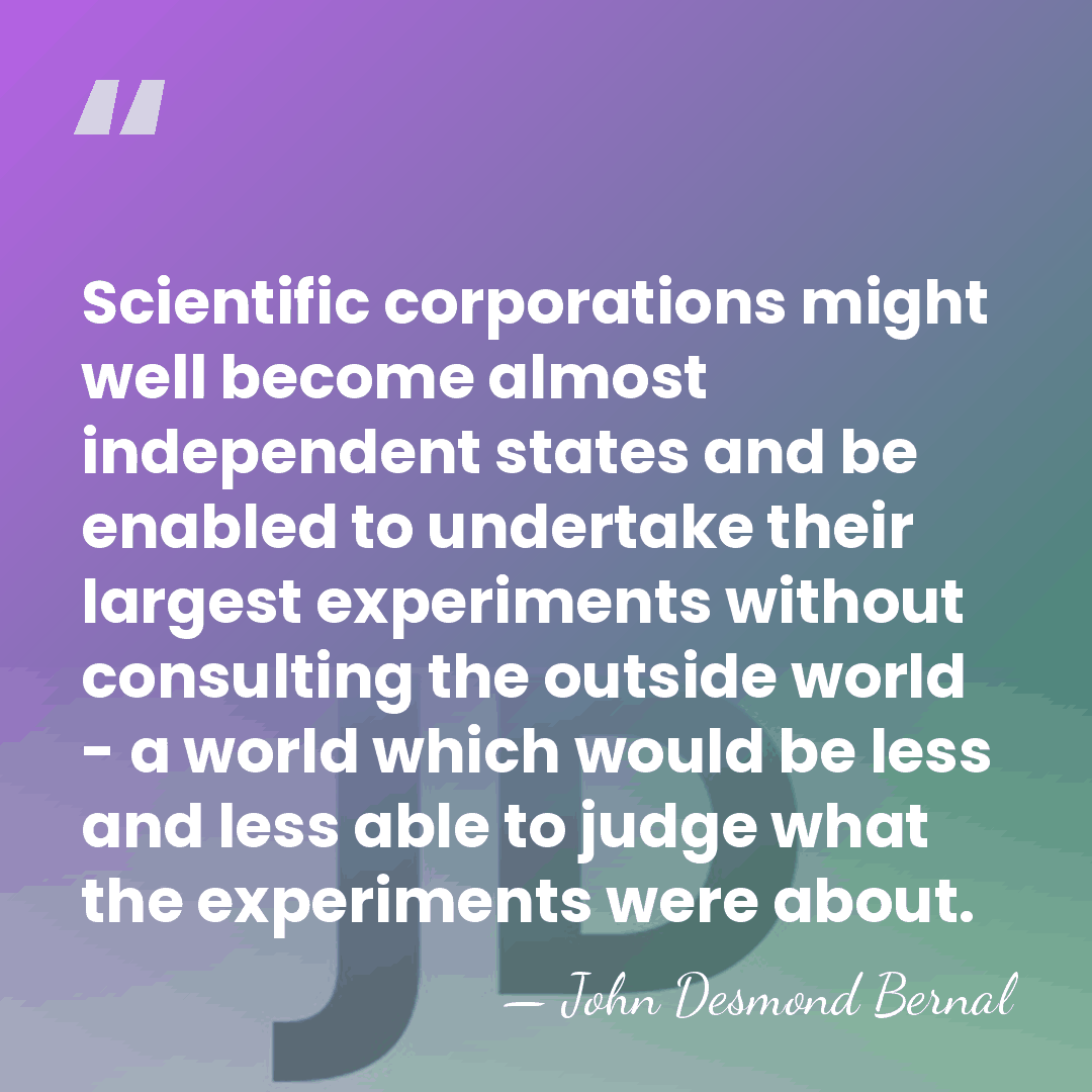 Scientific corporations might well become almost independent states and be enabled to&hellip; - John Desmond Bernal