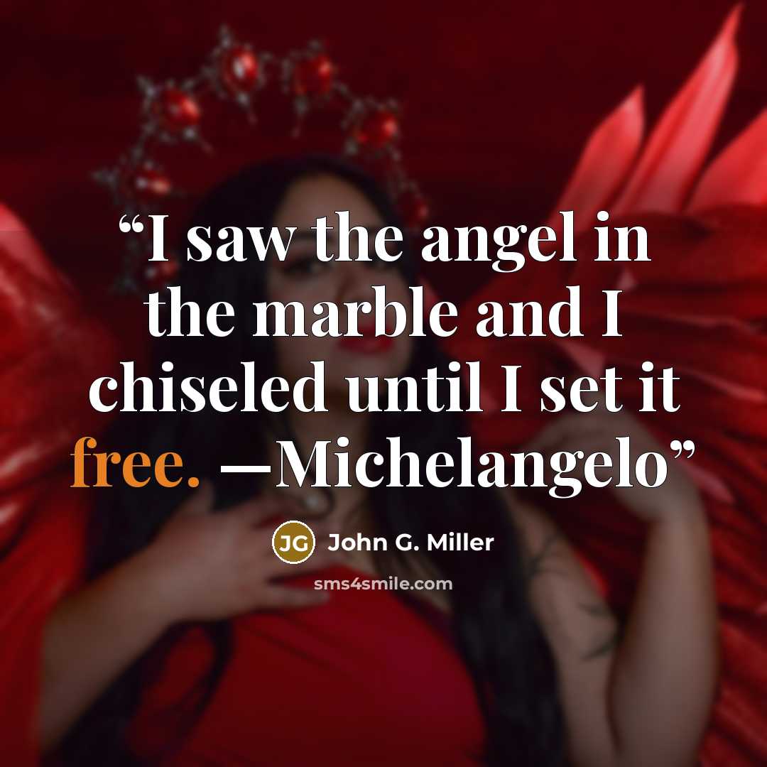 “I saw the angel in the marble and I chiseled until I set it free. —Michelangelo” quote by John G. Miller