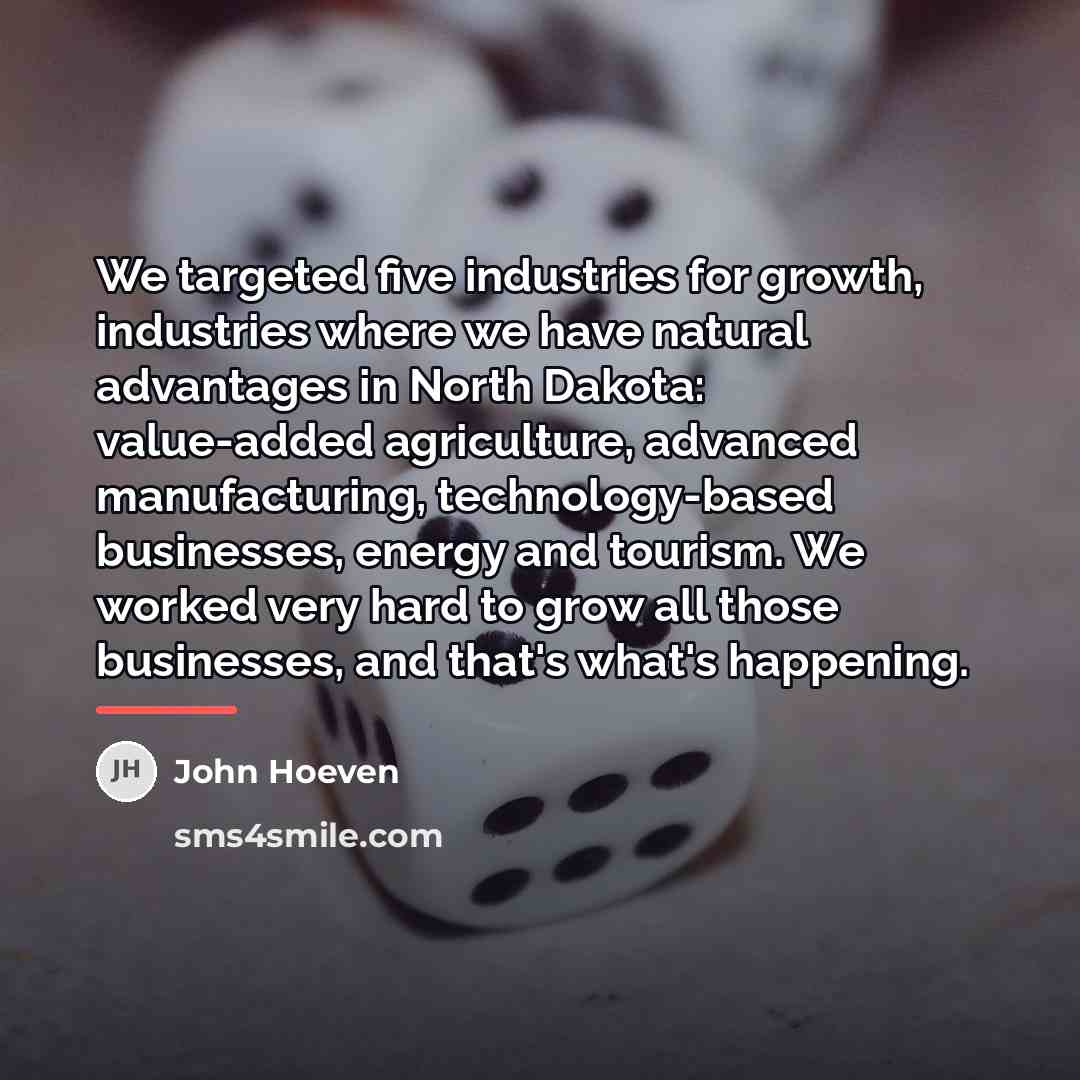 “We targeted five industries for growth, industries where we have…” quote by John Hoeven