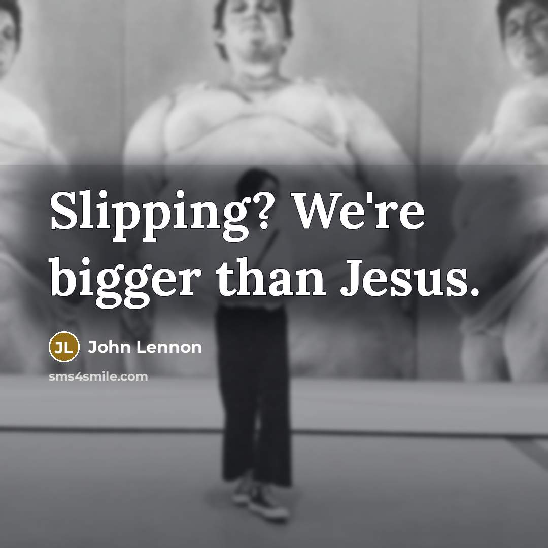 “Slipping? We're bigger than Jesus.…” quote by John Lennon