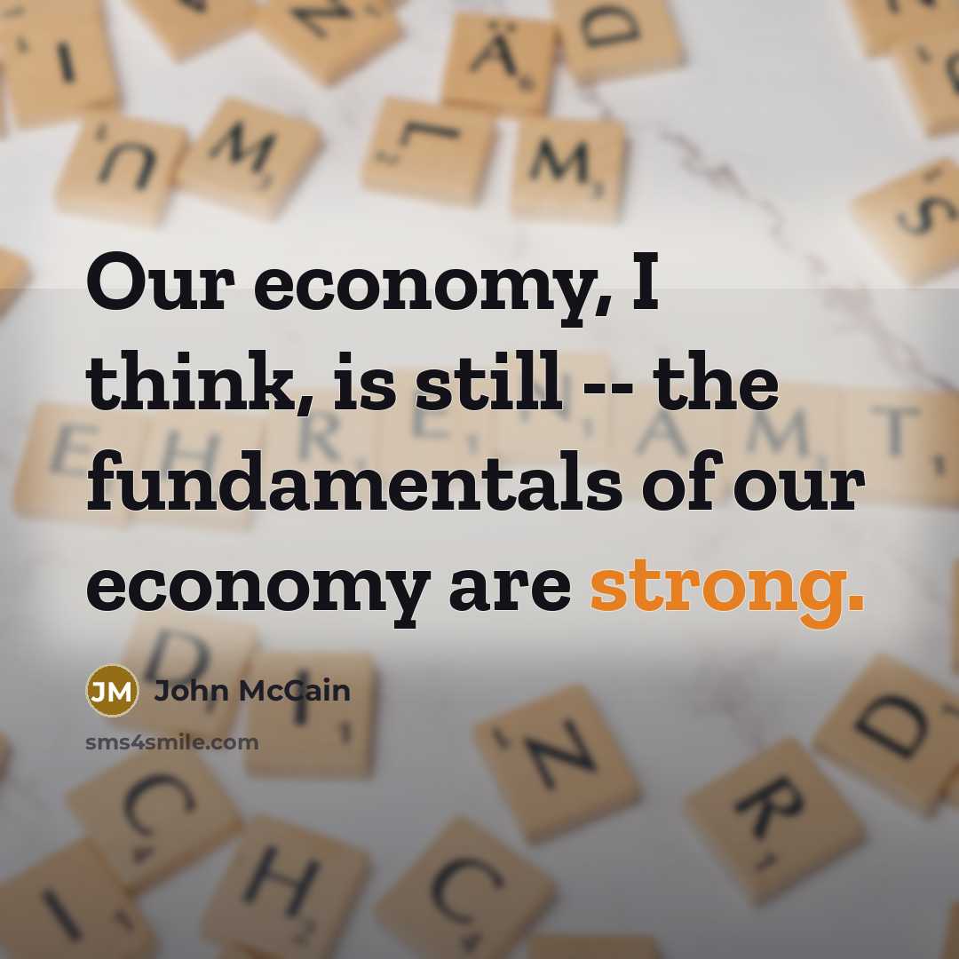 “Our economy, I think, is still -- the fundamentals of…” quote by John McCain