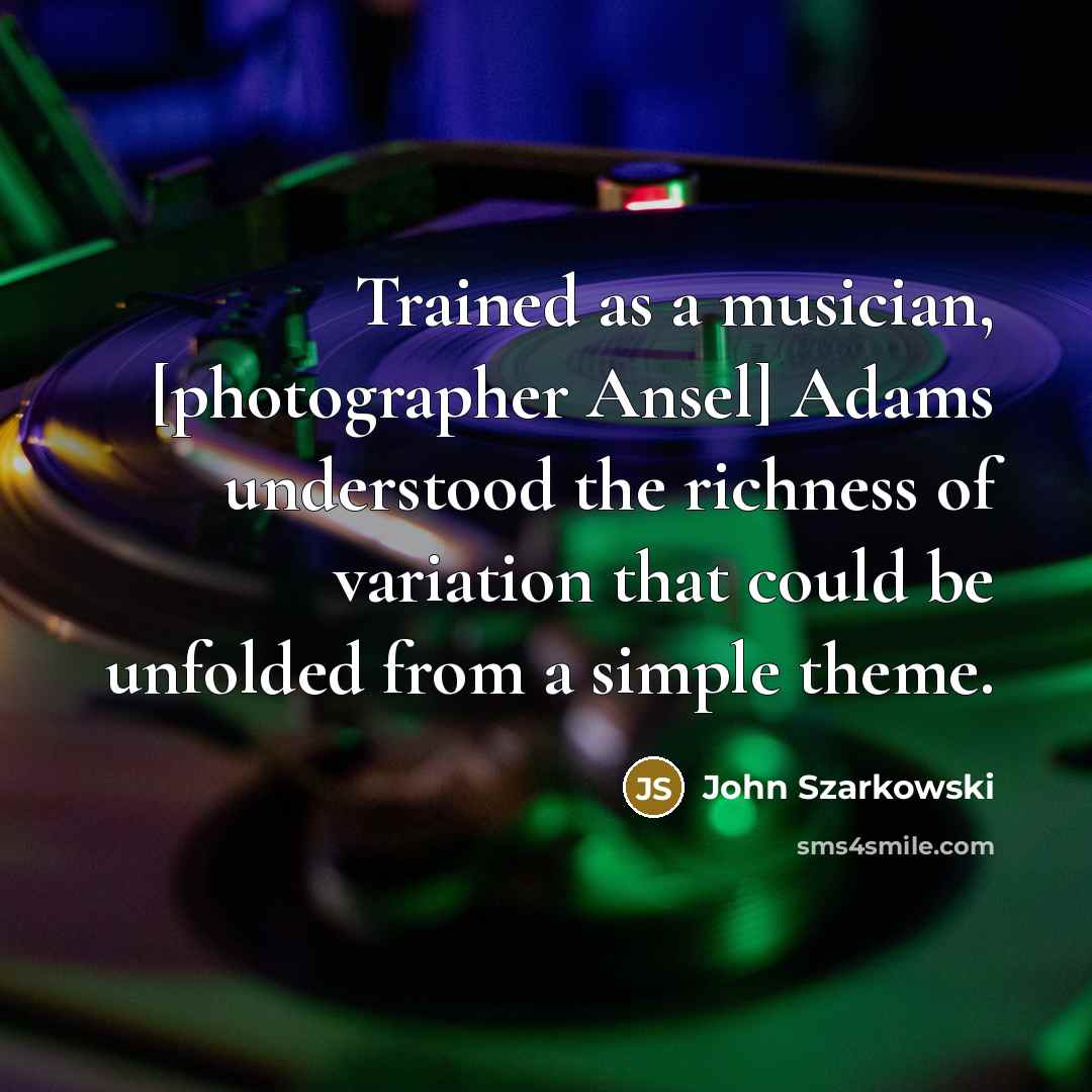 “Trained as a musician, [photographer Ansel] Adams understood the richness…” quote by John Szarkowski
