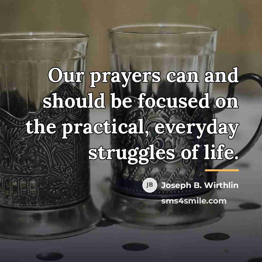“Our prayers can and should be focused on the practical,…” quote by Joseph B. Wirthlin