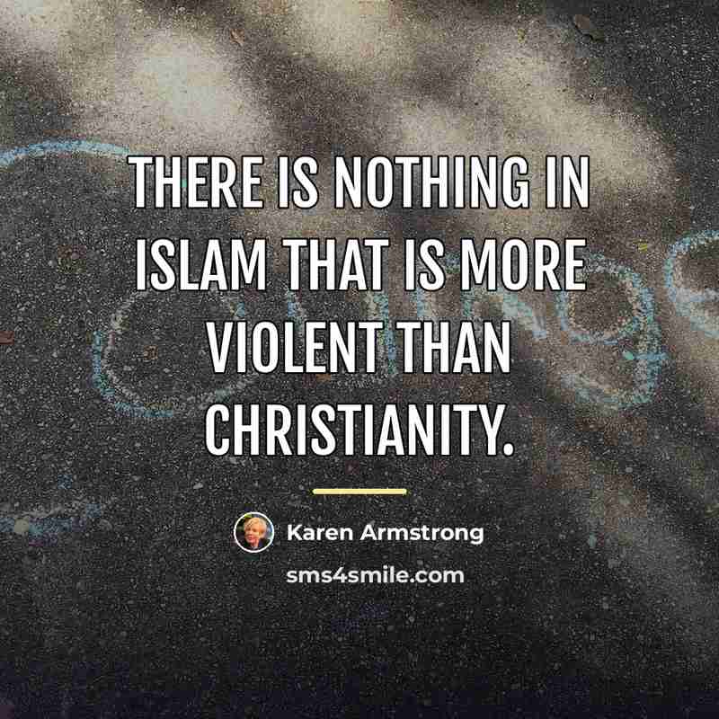 “There is nothing in Islam that is more violent than…” quote by Karen Armstrong