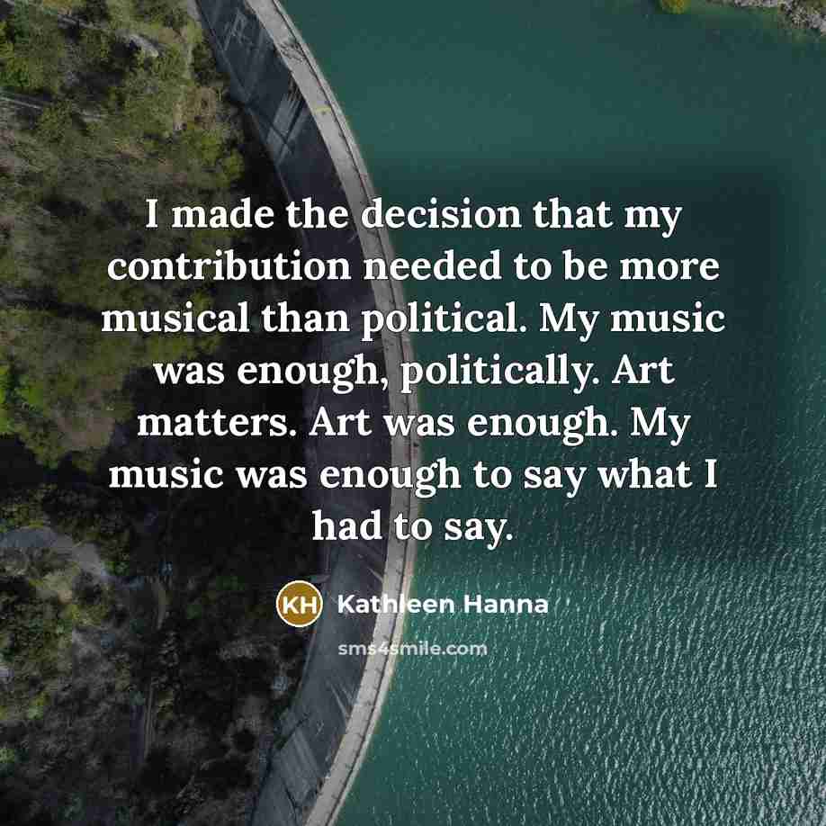 “I made the decision that my contribution needed to be…” quote by Kathleen Hanna