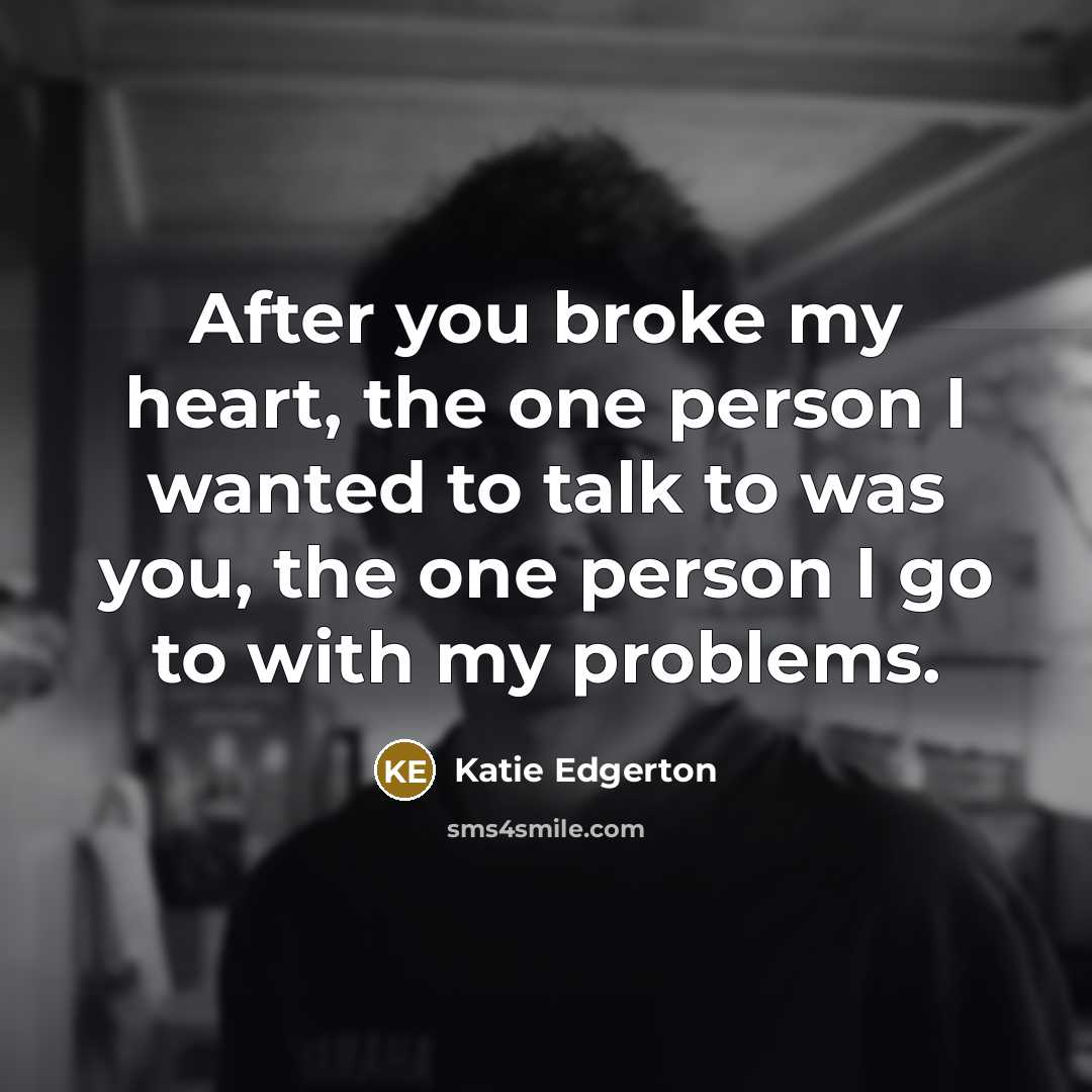 “After you broke my heart, the one person I wanted…” quote by Katie Edgerton