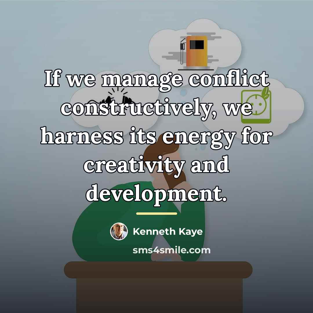 “If we manage conflict constructively, we harness its energy for…” quote by Kenneth Kaye